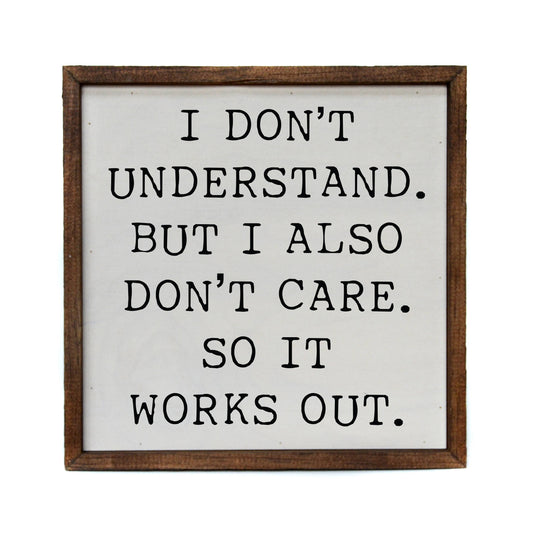 I Don't Understand But I Also Don't Care So It Works Sign