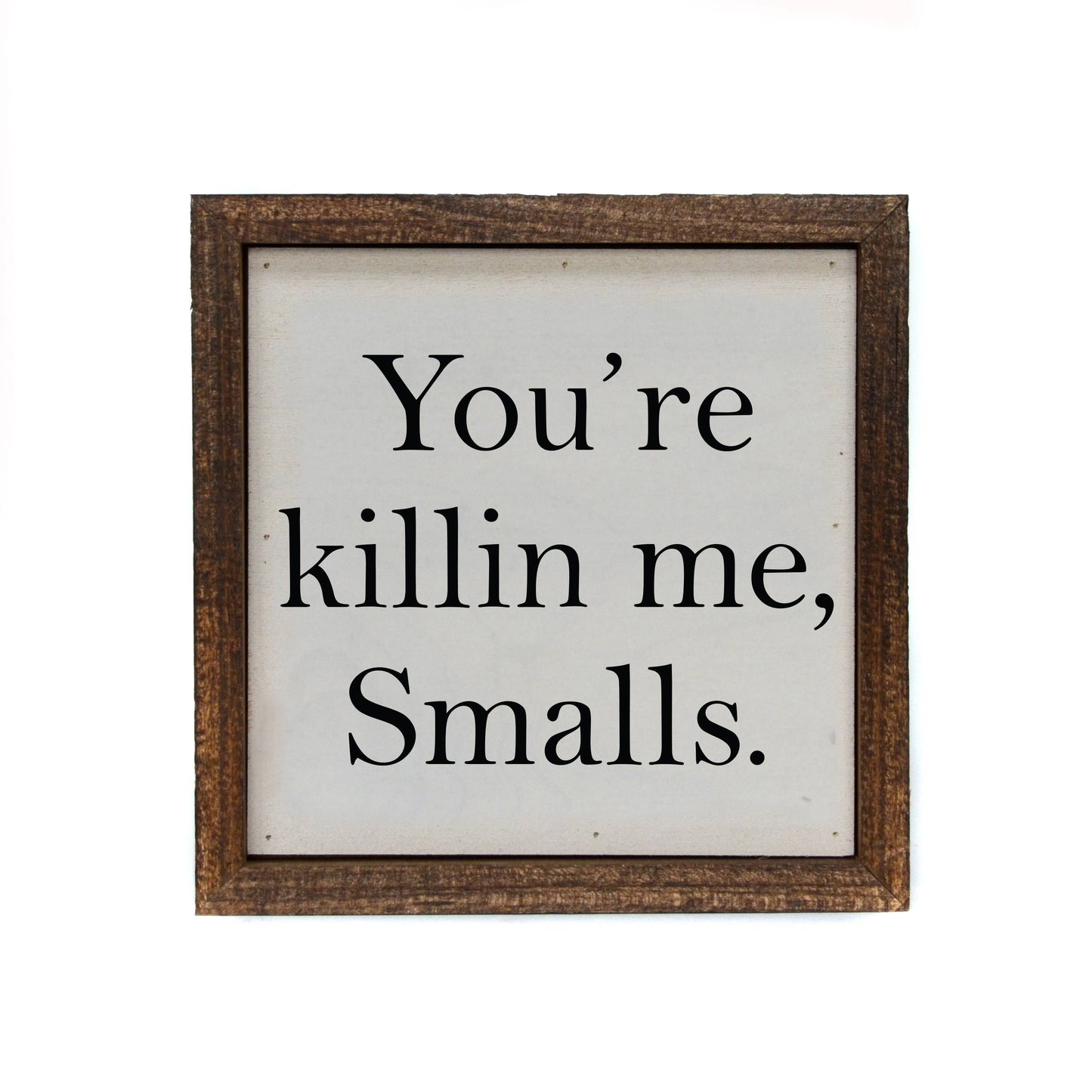 nYou're Killin Me Smalls Funny Sign