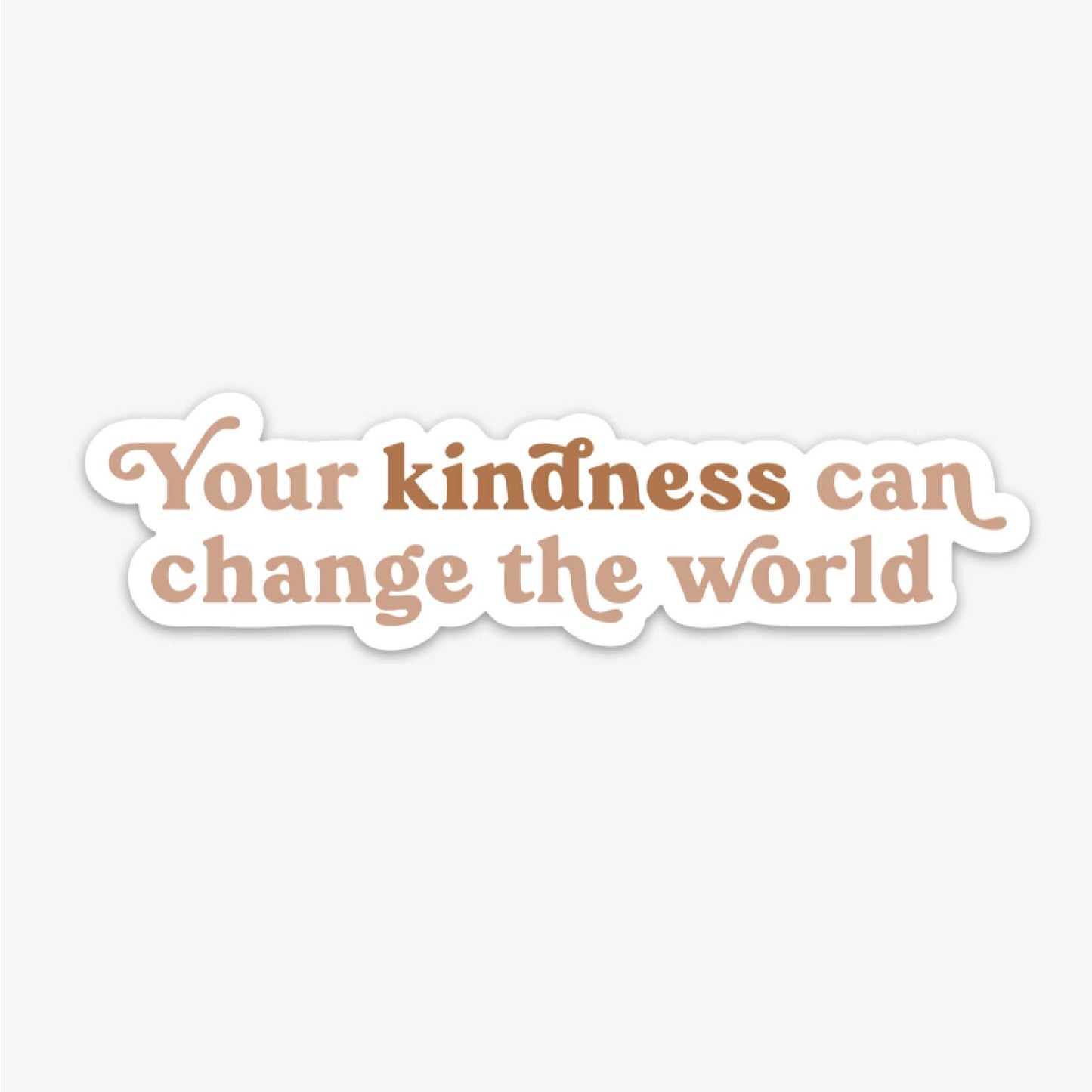 Your Kindness Can Change The World - Sticker