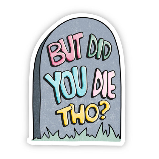But Did You Die Tho? Gravestone Sarcasm Sticker