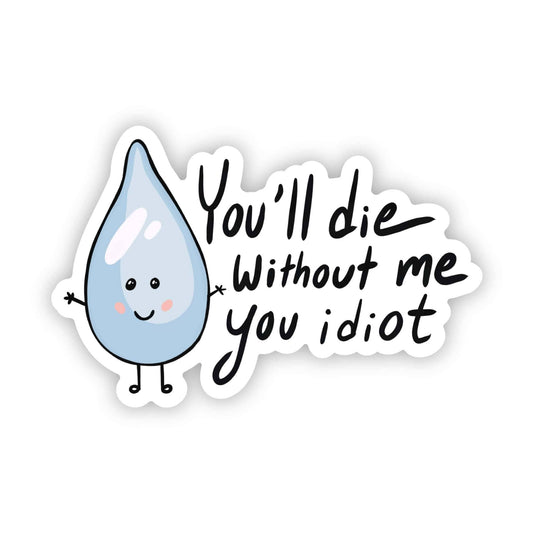 "You will die without me you idiot" water sticker
