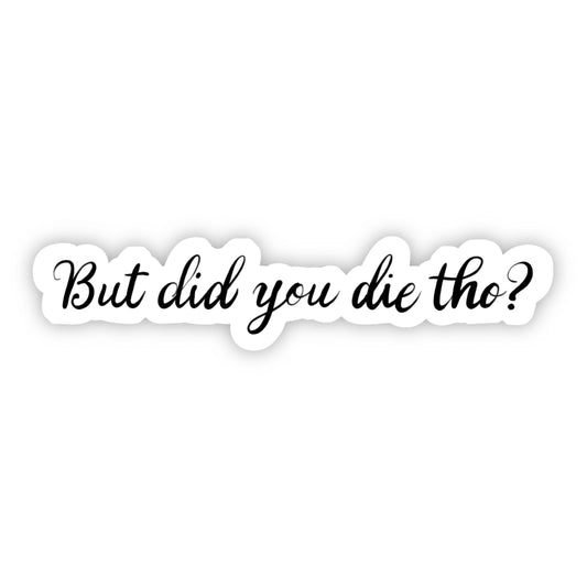 But Did You Die Tho? Sarcasm Sticker
