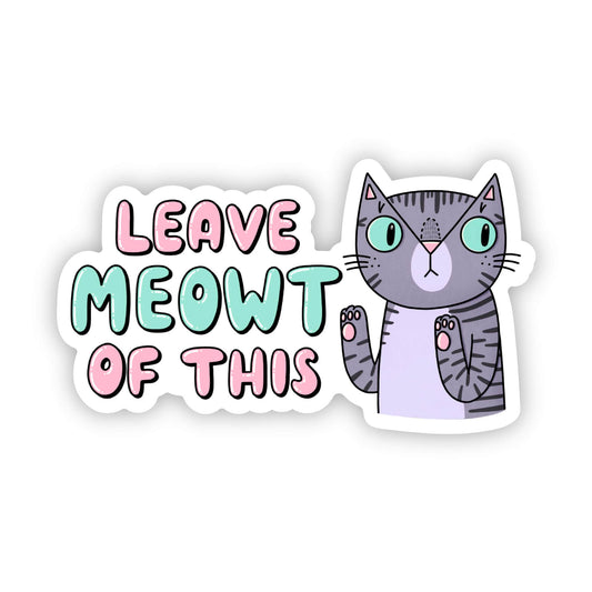 "Leave me-owt of this" cat sticker
