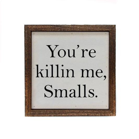 nYou're Killin Me Smalls Funny Sign